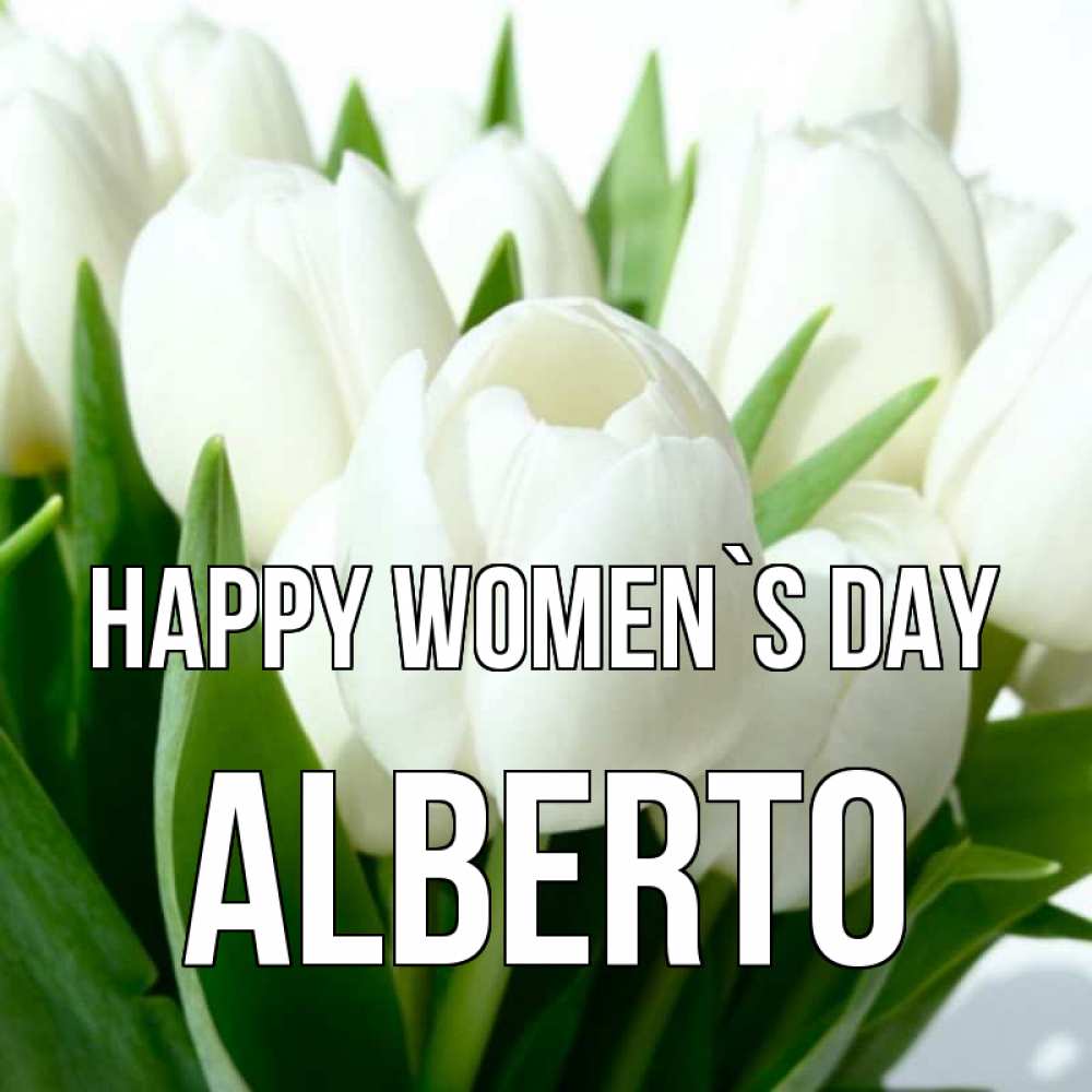 Greetings card с именем, Alberto happy women`s day цветы Greetings with text for free download 